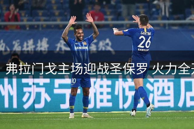 弗拉门戈主场迎战圣保罗 火力全开冲击巴甲榜首