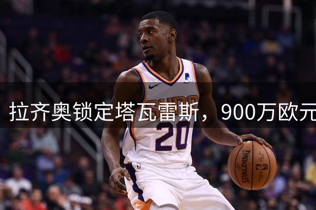 拉齐奥锁定塔瓦雷斯，900万欧元买断条款成关键