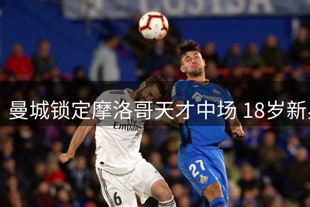 曼城锁定摩洛哥天才中场 18岁新星布阿迪将签下长约