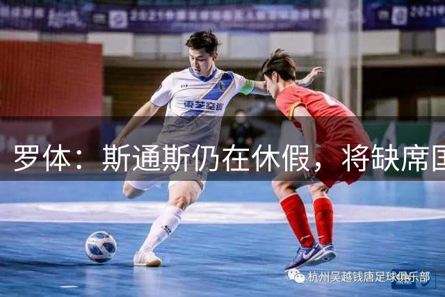 罗体：斯通斯仍在休假，将缺席国米亚洲行，错过对阵老东家曼城