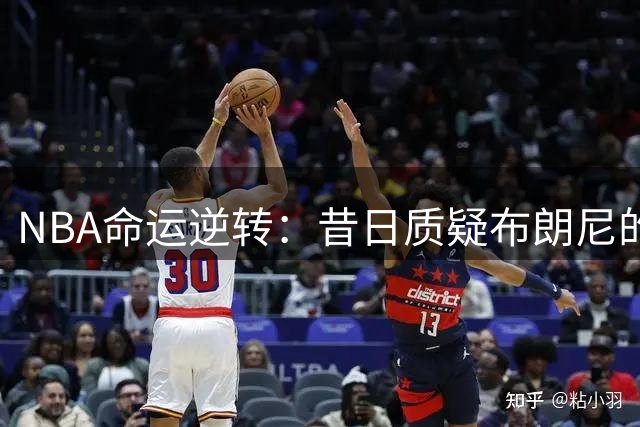 NBA命运逆转：昔日质疑布朗尼的球员，如今与詹姆斯共赴夺冠之路